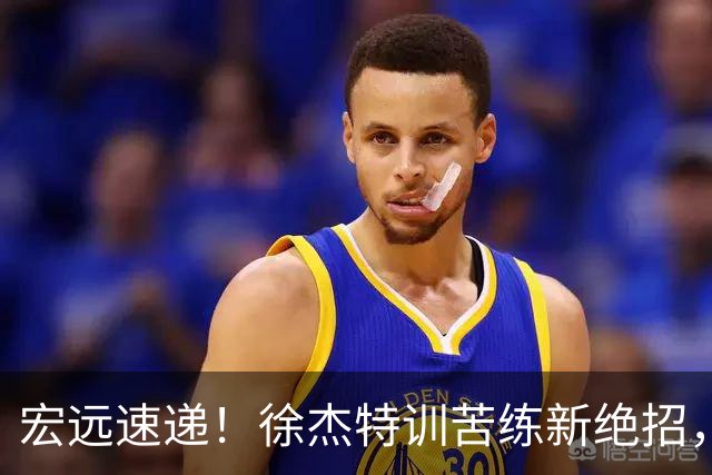 宏远速递！徐杰特训苦练新绝招，张文逸或续约，杜锋缺席夏训